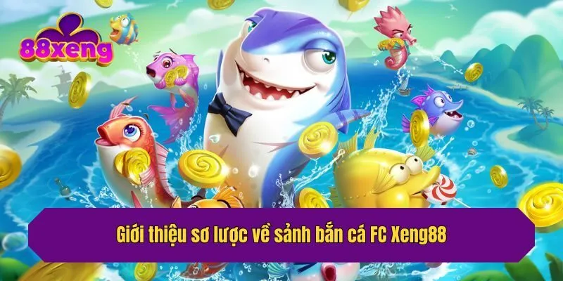 Giới thiệu sơ lược về sảnh bắn cá FC Xeng88