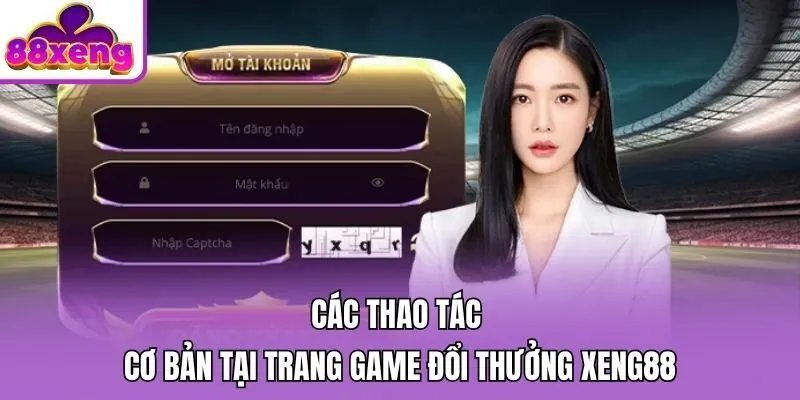Các thao tác cơ bản tại trang game đổi thưởng Xeng88