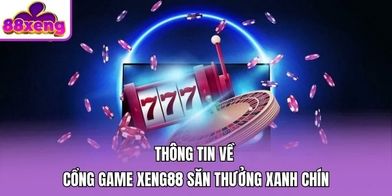 Thông tin về cổng game Xeng88 săn thưởng xanh chín